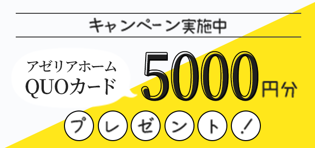 キャンペーン実施中　アゼリアホームQUOカード5000円分プレゼント！